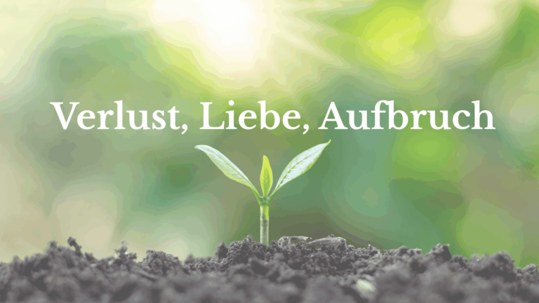 Verlust, Liebe, Aufbruch
