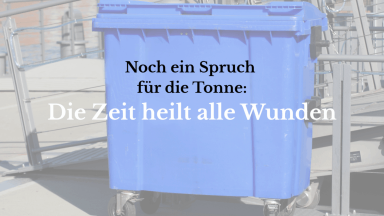 Blaue Mülltonne Text: noch ein Spruch für die Tonne - Die Zeit heilt alle Wunden